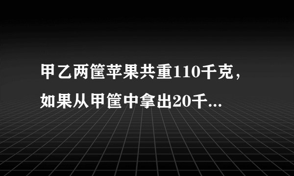 甲乙两筐苹果共重110千克，如果从甲筐中拿出20千克放入乙筐，那么乙筐的重量是甲筐的4倍.原来甲筐苹果是(    )千克.A.42     B.22        C.88       D.68