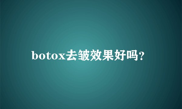 botox去皱效果好吗？