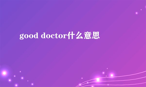 good doctor什么意思