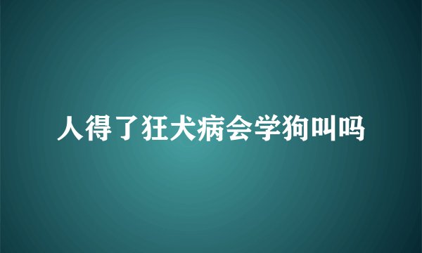 人得了狂犬病会学狗叫吗