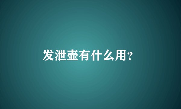 发泄壶有什么用？