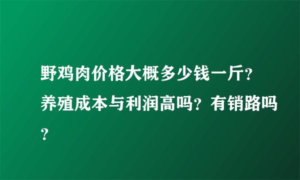 野鸡肉价格大概多少钱一斤？养殖成本与利润高吗？有销路吗？