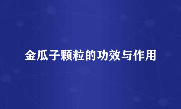 金瓜子颗粒的功效与作用