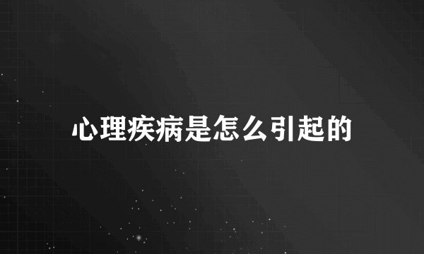 心理疾病是怎么引起的
