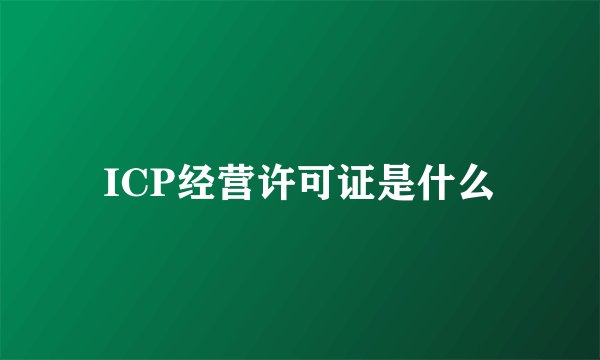 ICP经营许可证是什么