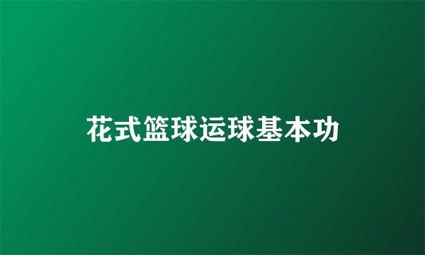 花式篮球运球基本功