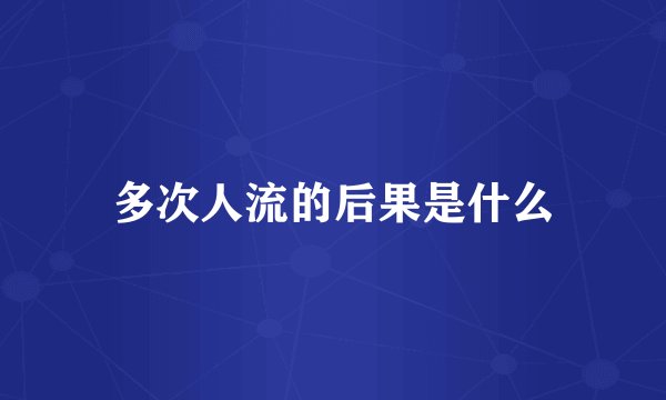 多次人流的后果是什么