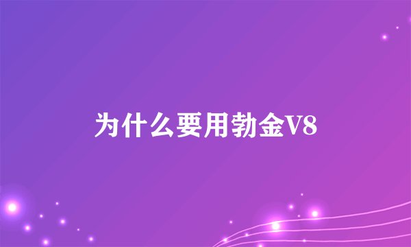 为什么要用勃金V8