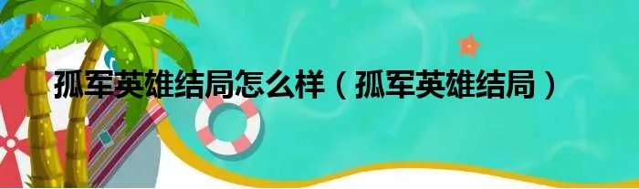 孤军英雄结局怎么样（孤军英雄结局）