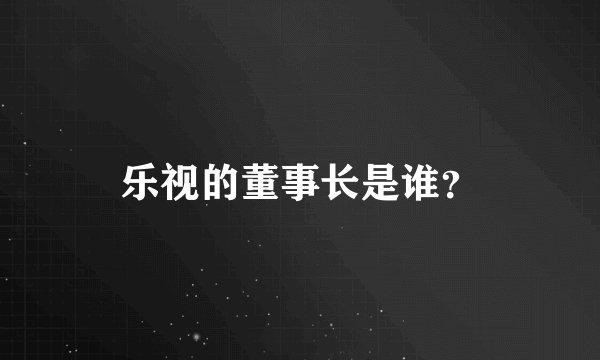 乐视的董事长是谁？