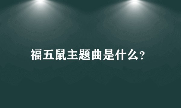 福五鼠主题曲是什么？