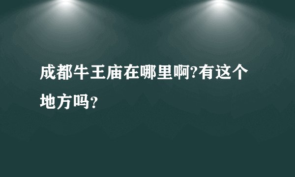 成都牛王庙在哪里啊?有这个地方吗？