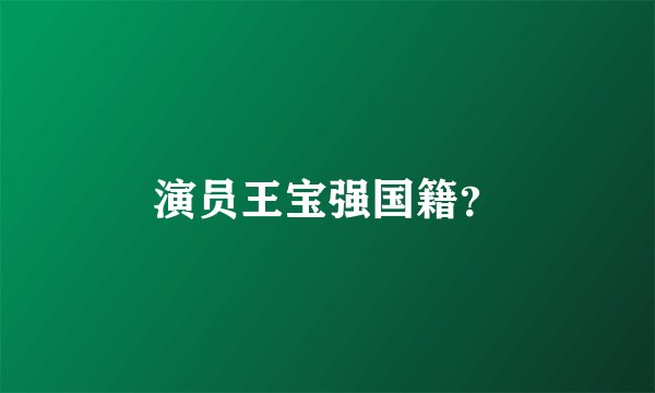 演员王宝强国籍？