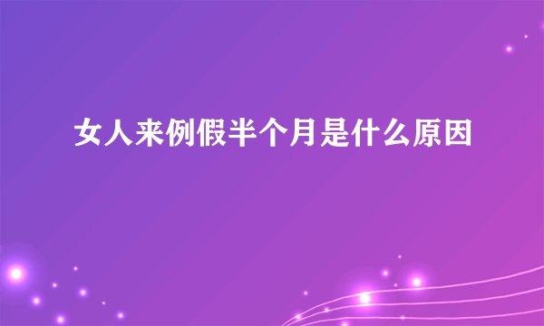 女人来例假半个月是什么原因