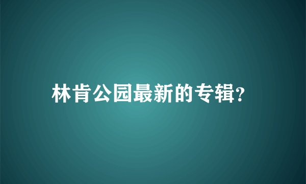 林肯公园最新的专辑？