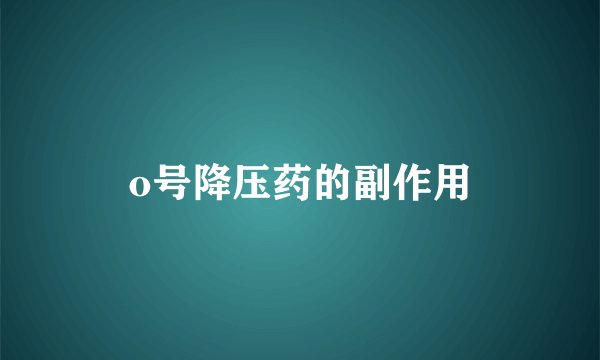 o号降压药的副作用