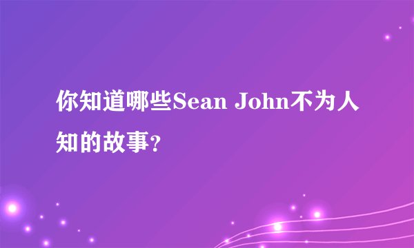 你知道哪些Sean John不为人知的故事？