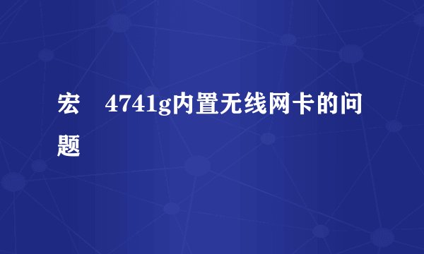 宏碁4741g内置无线网卡的问题