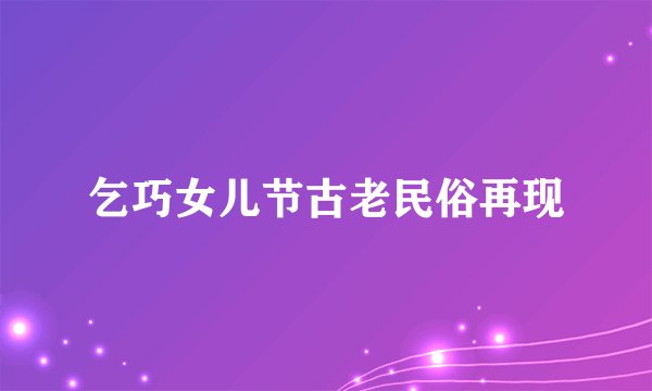 乞巧女儿节古老民俗再现