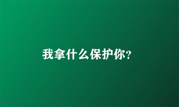 我拿什么保护你？