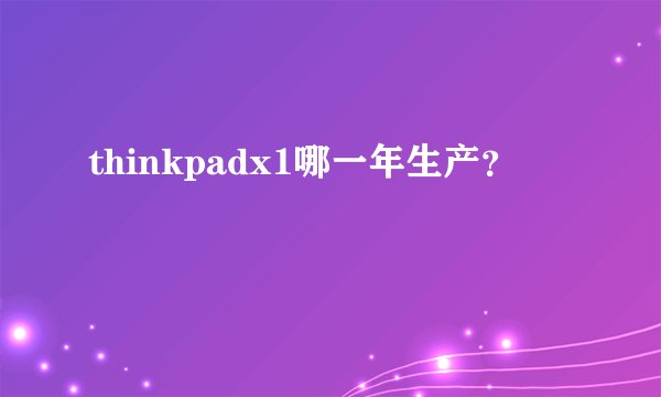 thinkpadx1哪一年生产?