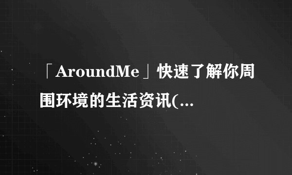 「AroundMe」快速了解你周围环境的生活资讯(Android、iOS)