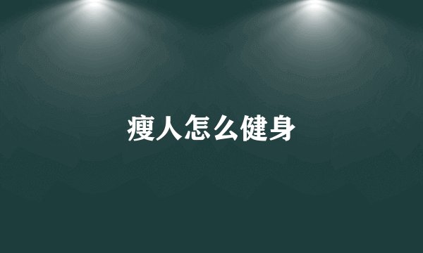 瘦人怎么健身
