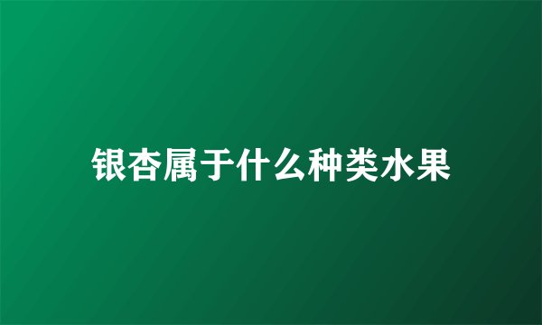 银杏属于什么种类水果