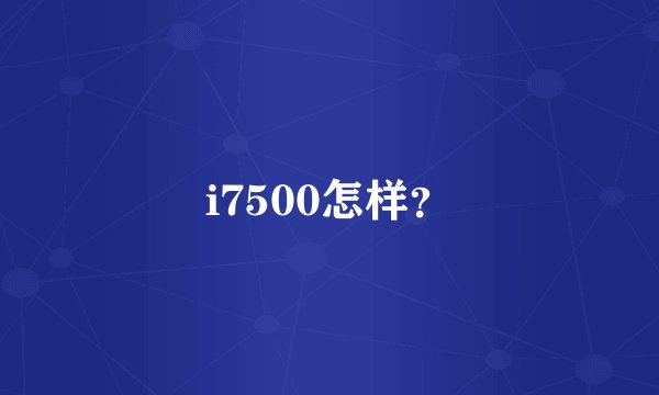 i7500怎样？