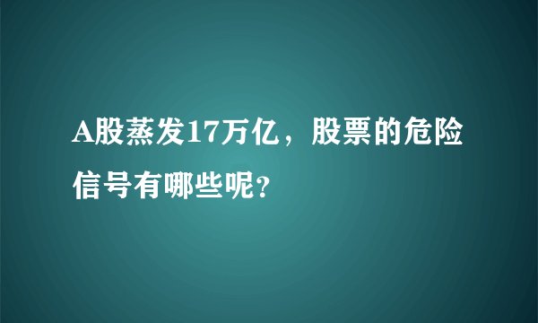 A股蒸发17万亿，股票的危险信号有哪些呢？