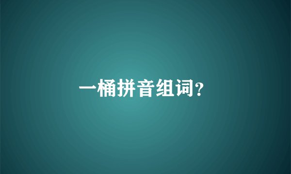 一桶拼音组词？