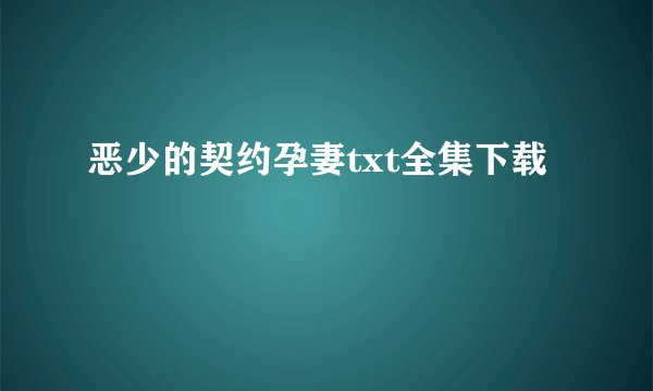 恶少的契约孕妻txt全集下载