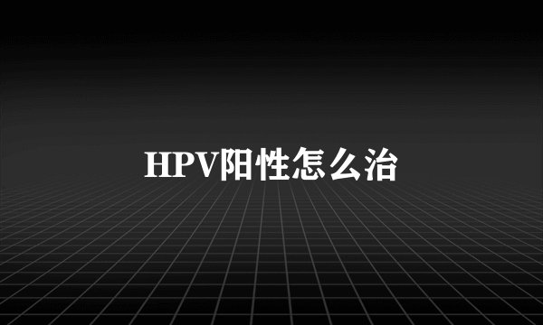 HPV阳性怎么治