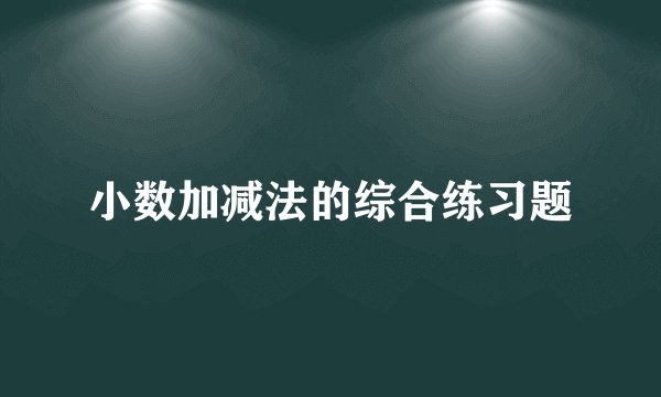 小数加减法的综合练习题