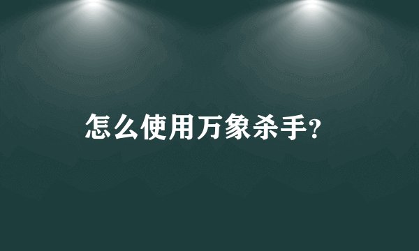 怎么使用万象杀手？