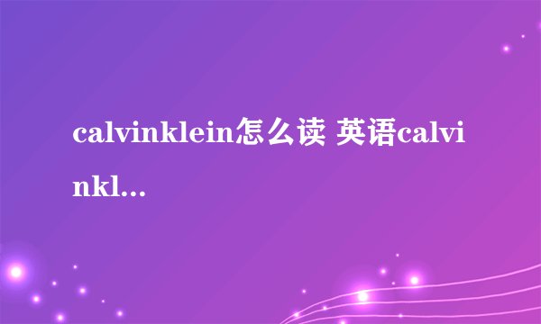 calvinklein怎么读 英语calvinklein怎么读
