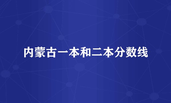 内蒙古一本和二本分数线