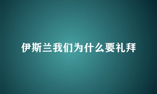 伊斯兰我们为什么要礼拜
