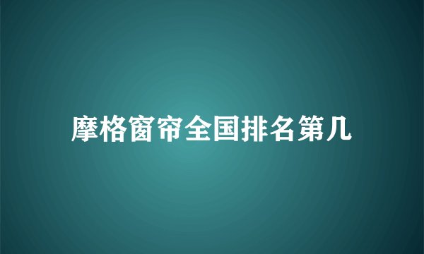 摩格窗帘全国排名第几