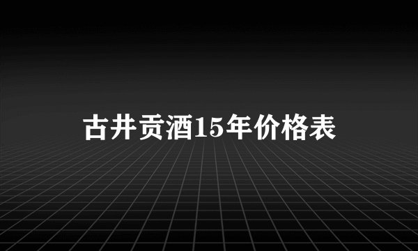 古井贡酒15年价格表