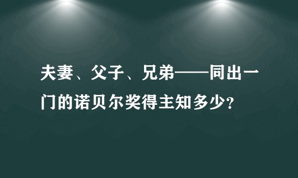 夫妻、父子、兄弟——同出一门的诺贝尔奖得主知多少？