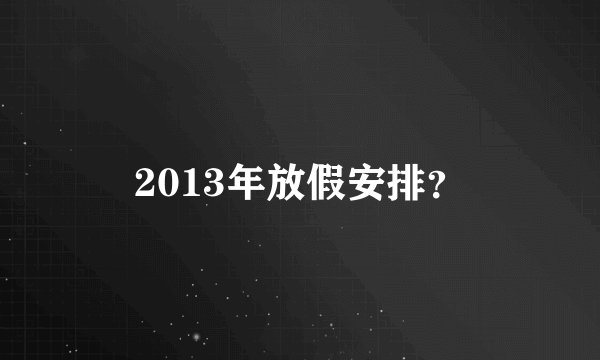 2013年放假安排？