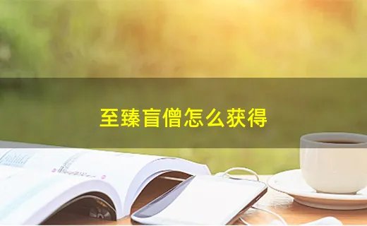 至臻盲僧怎么获得