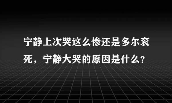 宁静上次哭这么惨还是多尔衮死，宁静大哭的原因是什么？