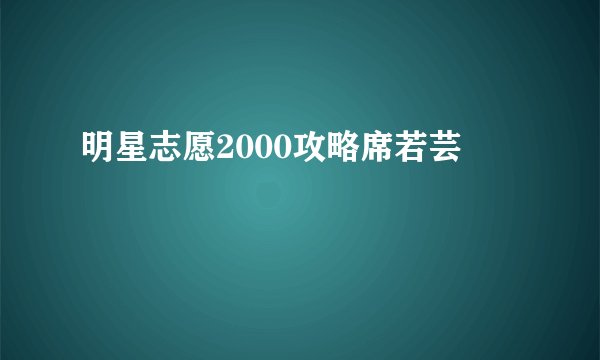 明星志愿2000攻略席若芸