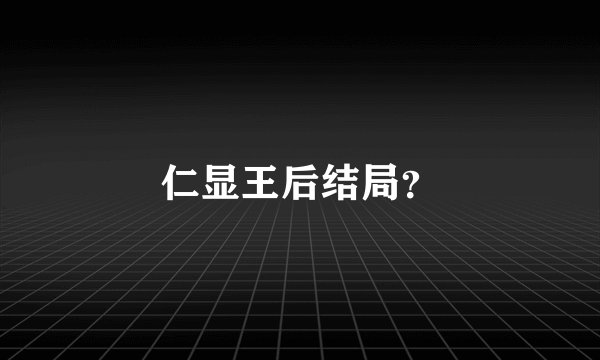 仁显王后结局？