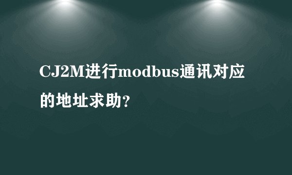 CJ2M进行modbus通讯对应的地址求助？