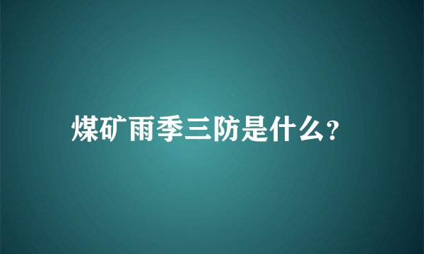 煤矿雨季三防是什么？