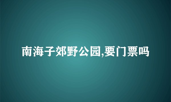 南海子郊野公园,要门票吗