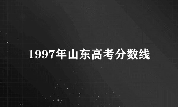 1997年山东高考分数线